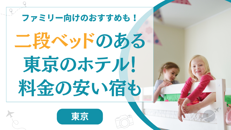 二段ベッドのあるホテル東京【9選】料金の安い宿やファミリー向けのホテルはどこ？