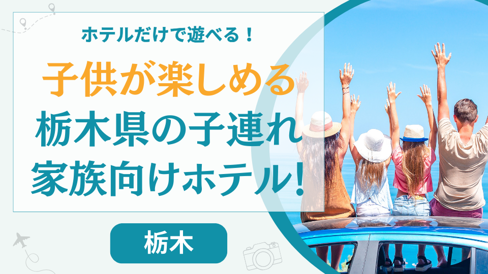 栃木のホテルだけで楽しめる子連れ家族におすすめの宿【14選】小学生でも遊べるホテルも