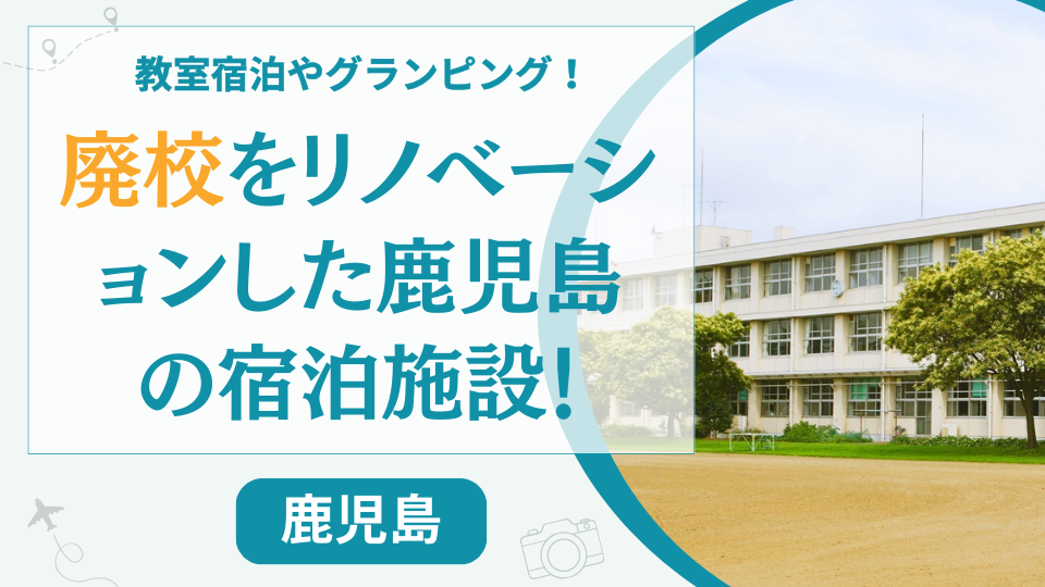 鹿児島の廃校をリノベした宿泊施設【4選】グランピング施設やホテルを紹介